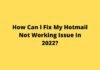 How Can I Fix My Hotmail Not Working Issue In 2022? How Can I Fix My Hotmail Not Working Issue In 2022?