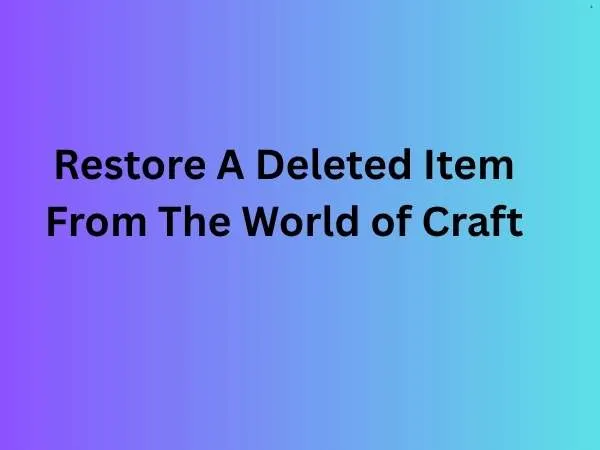 Restore A Deleted Item From The World of Craft