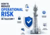 How To Reduce Operational Risk in Telecom? How To Reduce Operational Risk in Telecom?